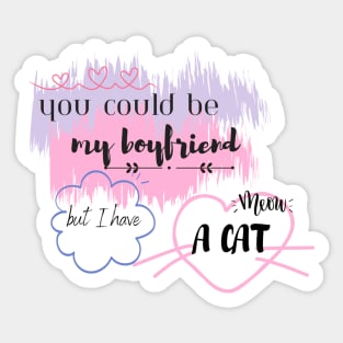 You could be my boyfriend but I have a cat Sticker